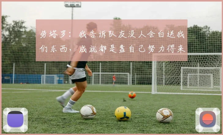 劳塔罗：我告诉队友没人会白送我们东西，成就都是靠自己努力得来
