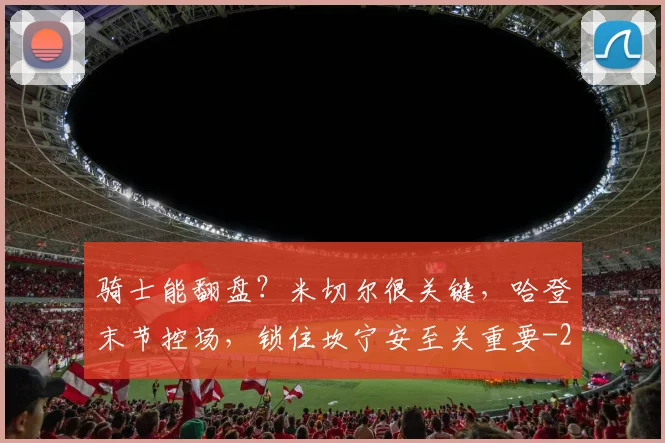 骑士能翻盘？米切尔很关键，哈登末节控场，锁住坎宁安至关重要