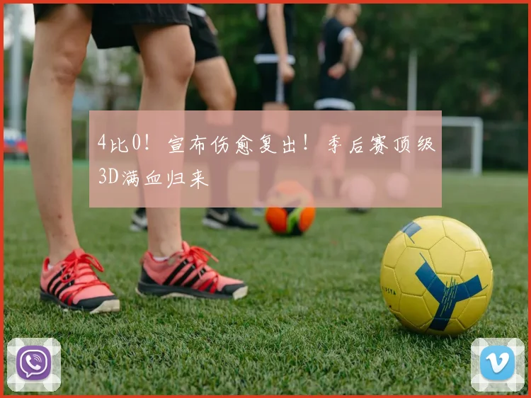 4比0！宣布伤愈复出！季后赛顶级3D满血归来