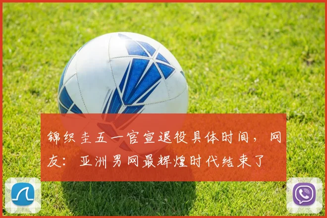 锦织圭五一官宣退役具体时间，网友：亚洲男网最辉煌时代结束了