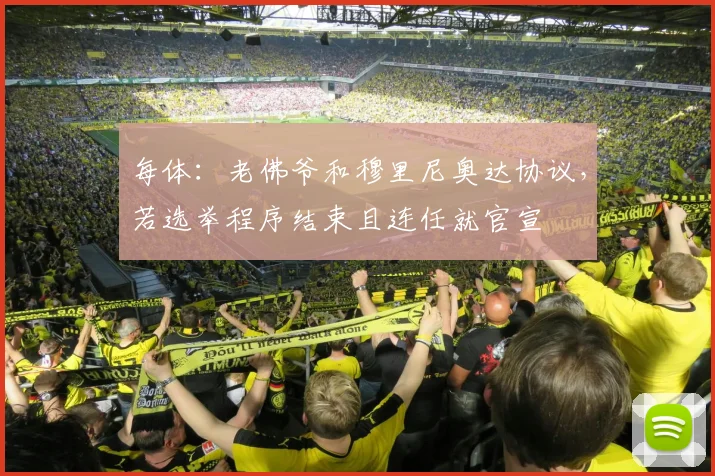 每体：老佛爷和穆里尼奥达协议，若选举程序结束且连任就官宣