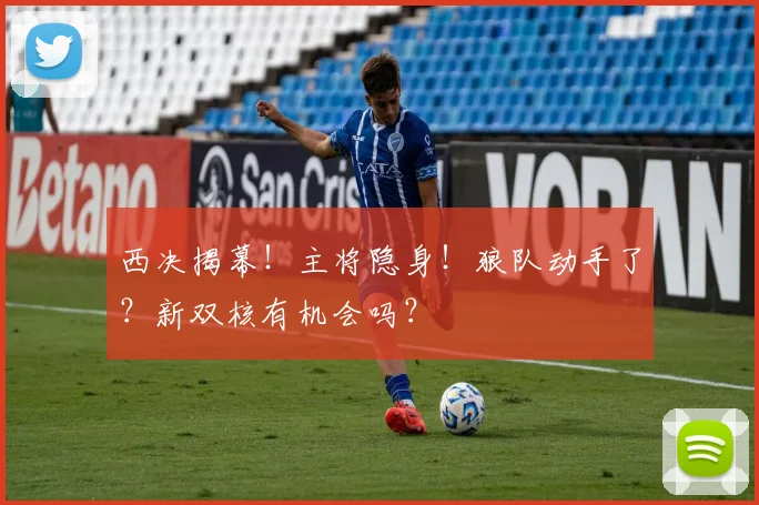 西决揭幕！主将隐身！狼队动手了？新双核有机会吗？